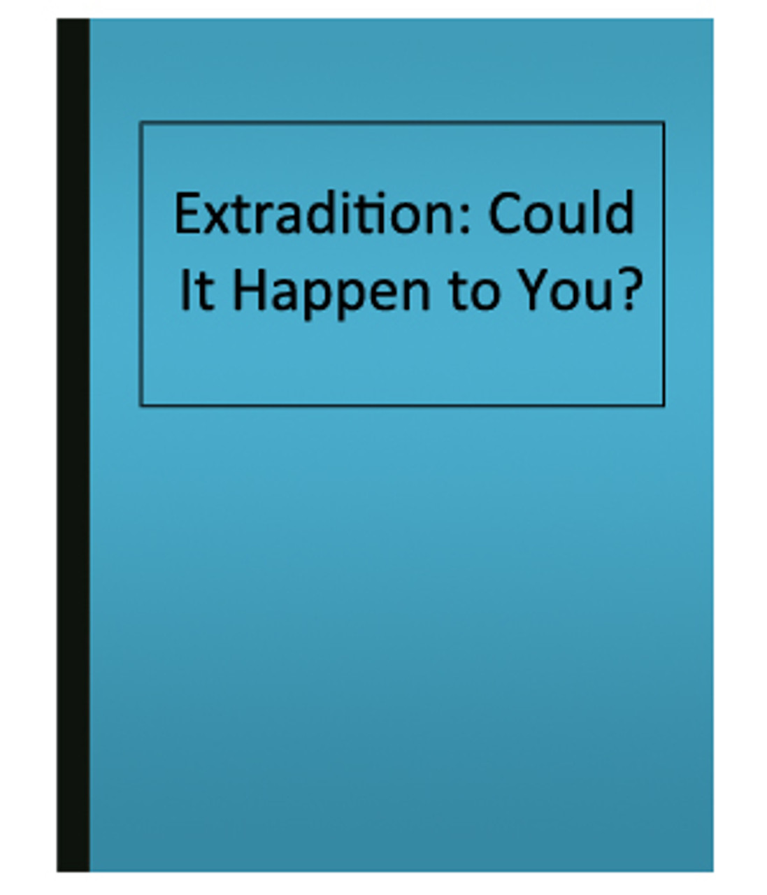 Extradition: Could It Happen to You?
